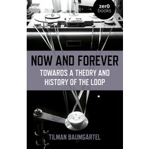 (영문도서) Now and Forever: Towards a Theory and History of the Loop Paperback, Zero Books, English, 9781789041514