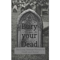 (영문도서) Bury your Dead: The Long Strange History of Death and Burial Paperback, Independently Published, English, 9798679237858