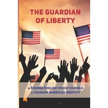 (영문도서) The Guardian Of Liberty: A Foundation On Which To Build A Common American Identity: Judeo-Chr... Paperback, Independently Published, English, 9798539207151