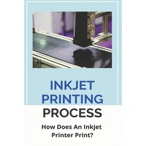 Inkjet Printing Process: How Does An Inkjet Printer Print?: Thermal Inkjet Technology Paperback, Independently Published, English, 9798723870147