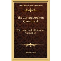 The Custard Apple in Queensland: With Notes on Its History and Cultivation Hardcover, Kessinger Publishing