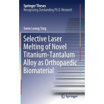 (영문도서) Selective Laser Melting of Novel Titanium-Tantalum Alloy as Orthopaedic Biomaterial Hardcover, Springer, English, 9789811327230