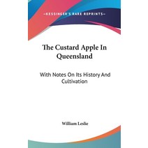 The Custard Apple In Queensland: With Notes On Its History And Cultivation Hardcover, Kessinger Publishing