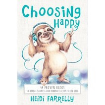 (영문도서) Choosing Happy: 44 Proven Hacks to Defeat Sadness and Embrace a Joy Filled Life Paperback, How2without, English, 9780994517166