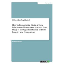 How to Implement a Digital Archive Information Management System. A Case Study of the Ugandan Minist... Paperback, Grin Verlag