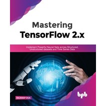 (영문도서) Mastering TensorFlow 2.x: Implement Powerful Neural Nets across Structured Unstructured data... Paperback, Bpb Publications, English, 9789391392222
