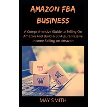 Amazon Fba Business: A Comprehensive Guide To Selling On Amazon And Build A Six-Figure Passive Incom... Paperback, Independently Published