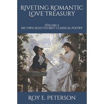 Riveting Romantic Love Treasury: Volume 2 My Own Selected Best Classical Poetry Paperback, Independently Published