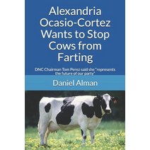 (영문도서) Alexandria Ocasio-Cortez Wants to Stop Cows from Farting: DNC Chairman Tom Perez said she rep... Paperback, Independently Published, English, 9781796936032