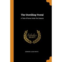 The Unwilling Vestal: A Tale of Rome Under the Coesars Paperback, Franklin Classics Trade Press