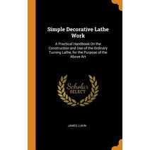 (영문도서) Simple Decorative Lathe Work: A Practical Handbook On the Construction and Use of the Ordinar... Hardcover, Franklin Classics, English, 9780342302390