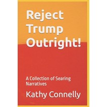 (영문도서) Reject Trump Outright!: A Collection of Searing Narratives Paperback, Independently Published, English, 9798378151813