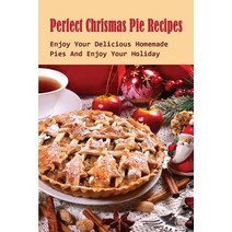 (영문도서) Perfect Chrismas Pie Recipes: Enjoy Your Delicious Homemade Pies And Enjoy Your Holiday: Reci... Paperback, Independently Published, English, 9798519614283