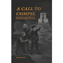 A Call to Compel: The Simplicity Urgency and Joy of Making Disciples Paperback, Independently Published