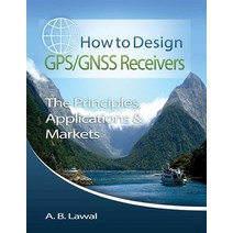 How to Design GPS/GNSS Receivers: The Principles Applications & Markets Paperback, Independently Published