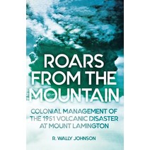 (영문도서) Roars from the Mountain: Colonial Management of the 1951 Volcanic Disaster at Mount Lamington Paperback, Anu Press, English, 9781760463557