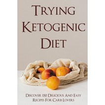 (영문도서) Trying Ketogenic Diet: Discover 150 Delicious And Easy Recipes For Carb Lovers: How To Plan A... Paperback, Independently Published, English, 9798518407060