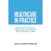 Healthcare in Practice: Communicating Principles of Practice in Health and Social Care Paperback, Authorhouse UK