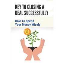 (영문도서) Key To Closing A Deal Successfully: How To Spend Your Money Wisely: Exploring Of Real Estate ... Paperback, Independently Published, English, 9798536941669