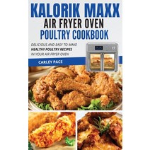 (영문도서) Kalorik MAXX Air Fryer Oven Poultry Cookbook: Delicious and Easy to Make Healthy Poultry Reci... Hardcover, Carley Pace