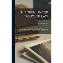 (영문도서) Children Under the Poor Law: Their Education Training and After-Care Together With a Critic... Hardcover, Legare Street Press, English, 9781017365764