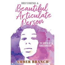 Becoming a Beautiful Articulate Person: The Genesis of Transformation Paperback, Articulate Business Group