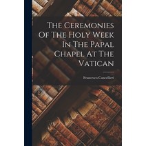 (영문도서) The Ceremonies Of The Holy Week In The Papal Chapel At The Vatican Paperback, Legare Street Press