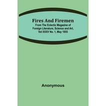 (영문도서) Fires and Firemen: from the Eclectic Magazine of Foreign Literature Science and Art Vol XXX... Paperback, Alpha Edition, English, 9789355894991