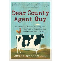 Dear County Agent Guy: Calf Pulling Husband Training and Other Curious Dispatches from a Midwestern