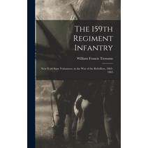 (영문도서) The 159th Regiment Infantry: New York State Volunteers in the War of the Rebellion 1862-1865 Hardcover, Legare Street Press