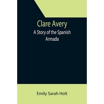 (영문도서) Clare Avery; A Story of the Spanish Armada Paperback, Alpha Edition, English, 9789355394637
