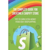 (영문도서) The Complete Guide For Creating A Shopify Store: Tips To Earn Extra Money From eBay Dropshipp... Paperback, Independently Published, English, 9798547655814