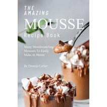 (영문도서) The Amazing Mousse Recipe Book: Many Mouthwatering Mousses to Easily Make at Home Paperback, Independently Published, English, 9781693266539