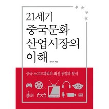 21세기 중국문화산업시장의 이해 : 중국 소프트파워의 최신 동향과 분석