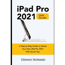 (영문도서) iPad Pro 2021 User Guide: A Step by Step Guide to Master Your New iPad Pro 2021 with Secret Tips Paperback, Independently Published, English, 9798501129412
