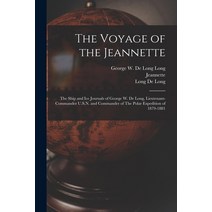 (영문도서) The Voyage of the Jeannette: The Ship and ice Journals of George W. De Long Lieutenant-comma... Paperback, Legare Street Press, English, 9781015786967