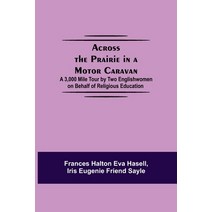 (영문도서) Across The Prairie In A Motor Caravan; A 3 000 Mile Tour By Two Englishwomen On Behalf Of Rel... Paperback, Alpha Edition, English, 9789354593987