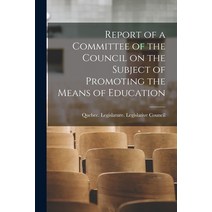 (영문도서) Report of a Committee of the Council on the Subject of Promoting the Means of Education [micr... Paperback, Legare Street Press, English, 9781013825910