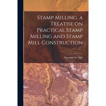 (영문도서) Stamp Milling a Treatise on Practical Stamp Milling and Stamp Mill Construction Paperback, Legare Street Press, English, 9781016308960