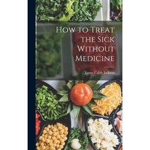 (영문도서) How to Treat the Sick Without Medicine Hardcover, Legare Street Press, English, 9781015932579