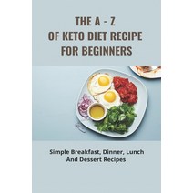 (영문도서) The A - Z Of Keto Diet Recipe For Beginners: Simple Breakfast Dinner Lunch And Dessert Reci... Paperback, Independently Published, English, 9798503891720