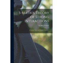 (영문도서) S-matrix Theory of Strong Interactions; a Lecture Note and Reprint Volume. -- Paperback, Hassell Street Press, English, 9781013923838