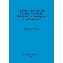 (영문도서) Catalogue of British and European Prehistoric Metalwork in Birmingham City Museums Paperback, British Archaeological Repo..., English, 9780860547587