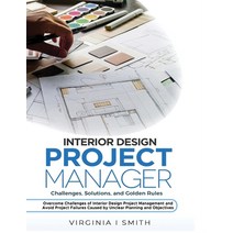 Interior Design Project Manager - Challenges Solutions and Golden Rules: Overcome Challenges of In... Paperback, Independently Published