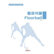 플로어볼(Floorball):학교스포츠클럽 리그운영 길잡이, 진한엠앤비, 교육부 저