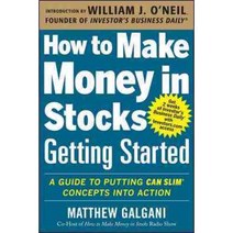 How to Make Money in Stocks Getting Started:A Guide to Putting Can Slim Concepts Into Action, McGraw-Hill