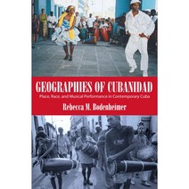 Geographies of Cubanidad: Place Race and Musical Performance in Contemporary Cuba, Univ Pr of Mississippi