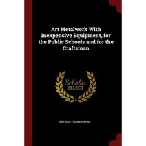 Art Metalwork with Inexpensive Equipment for the Public Schools and for the Craftsman Paperback, Andesite Press