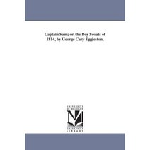 Captain Sam; Or the Boy Scouts of 1814 by George Cary Eggleston. Paperback, University of Michigan Library