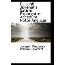D. Junii Juvenalis Satir Expurgat: Accedunt Not Anglic Hardcover, BiblioLife
